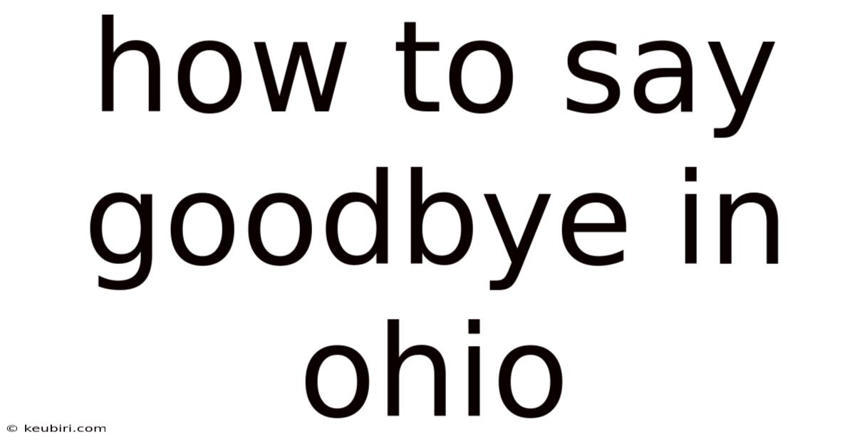 How To Say Goodbye In Ohio